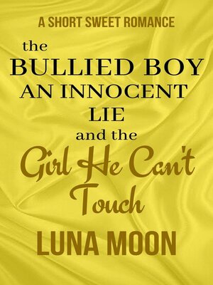cover image of The Bullied Boy, an Innocent Lie and the Girl He Can't Touch